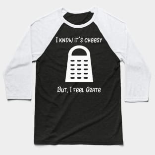 I Know It's Cheesy But I Feel Grate Baseball T-Shirt